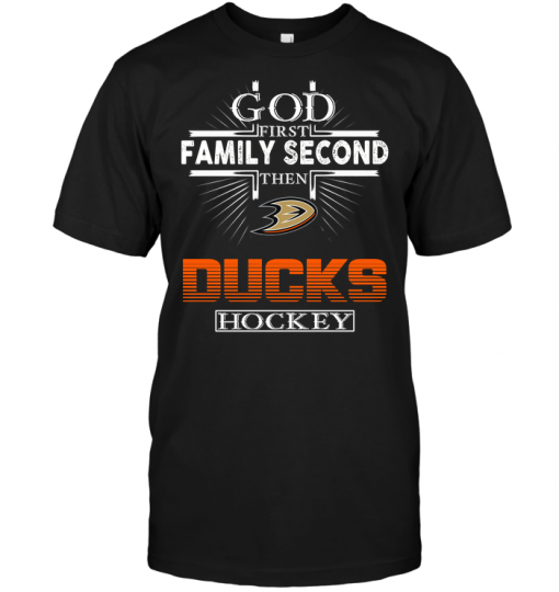 God First Family Second Then Anaheim Ducks Hockey