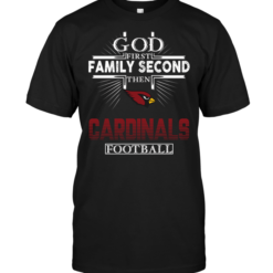 God First Family Second Then Arizona Cardinals Football