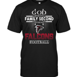 God First Family Second Then Atlanta Falcons Football