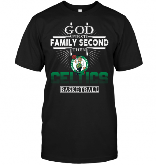 God First Family Second Then Boston Celtics Basketball