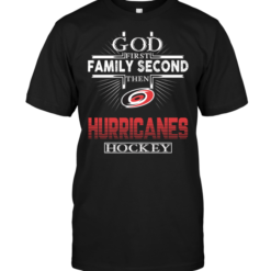 God First Family Second Then Carolina Hurricanes Hockey