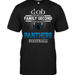 God First Family Second Then Carolina Panthers Football