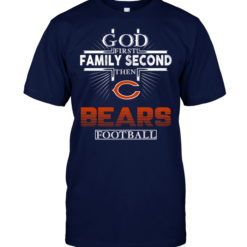 God First Family Second Then Chicago Bears Football