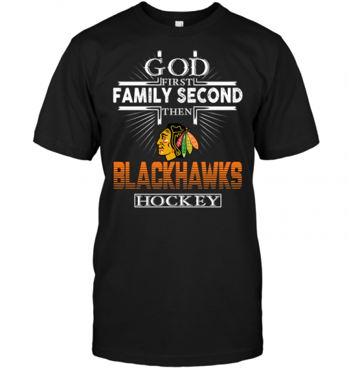 God First Family Second Then Chicago Blackhawks Hockey