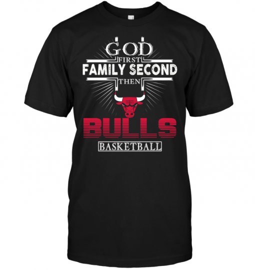God First Family Second Then Chicago Bulls Basketball