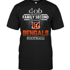God First Family Second Then Cincinnati Bengals Football