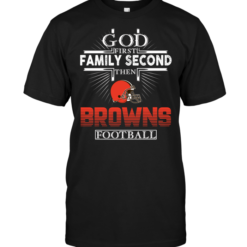 God First Family Second Then Cleveland Browns Football