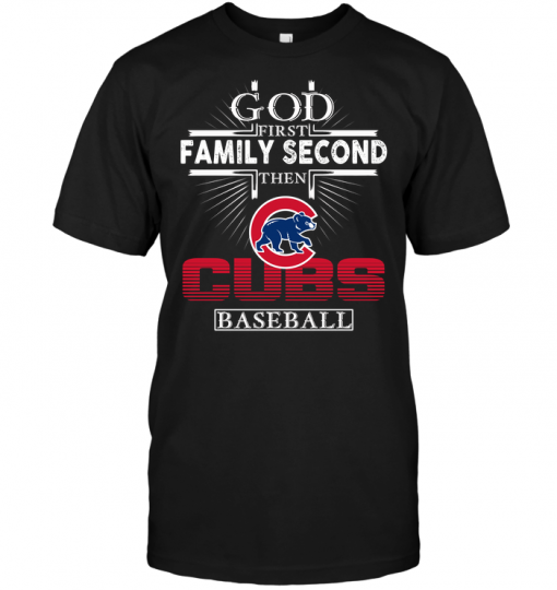 God First Family Second Then Cubs Baseball
