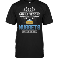 God First Family Second Then Denver Nuggets Basketball