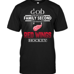 God First Family Second Then Detroit Red Wings Hockey