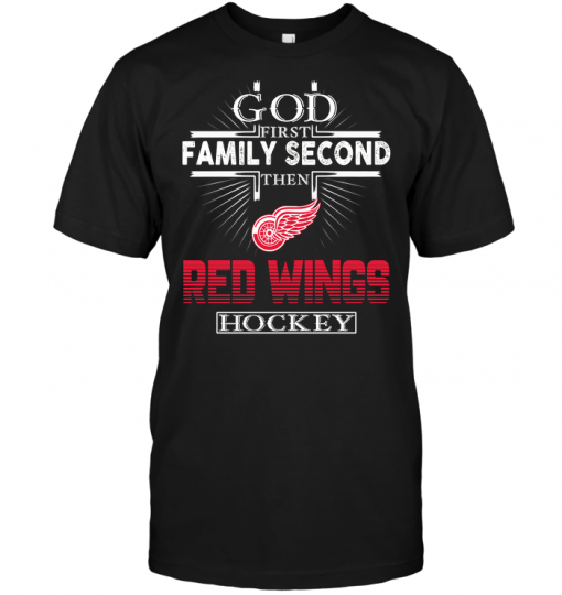 God First Family Second Then Detroit Red Wings Hockey