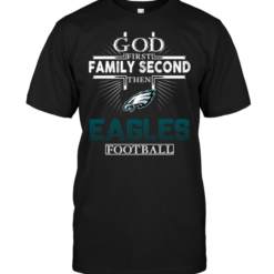 God First Family Second Then Eagles Football