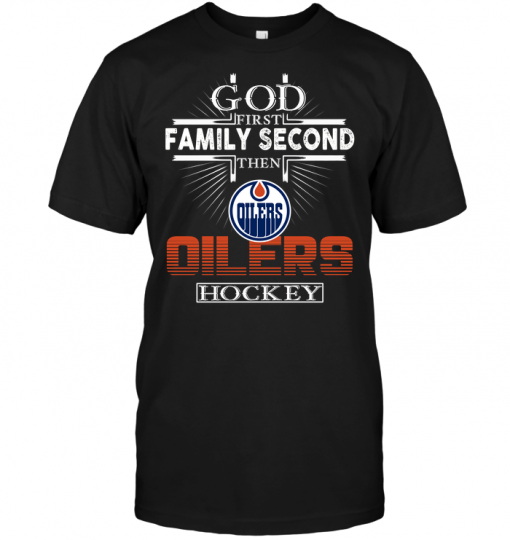God First Family Second Then Edmonton Oilers Hockey