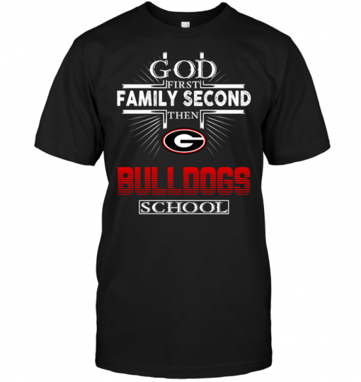God First Family Second Then Georgia Bulldogs School
