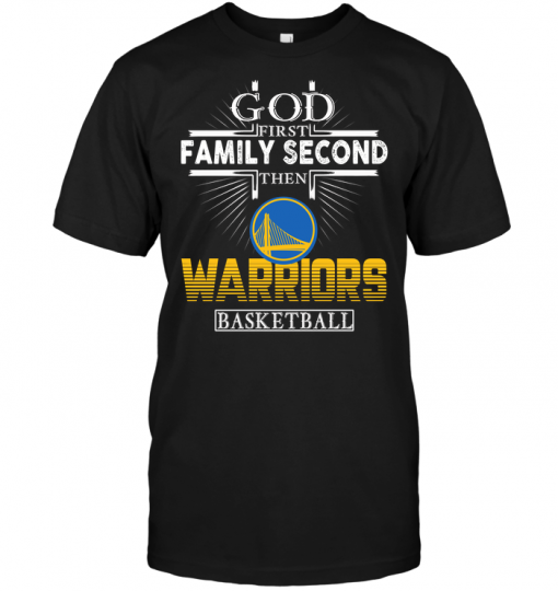 God First Family Second Then Golden State Warriors Basketball