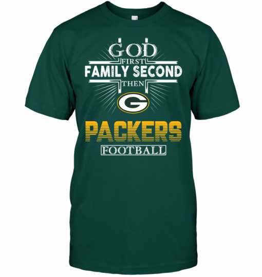 God First Family Second Then Green Bay Packers Football