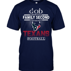 God First Family Second Then Houston Texans Football