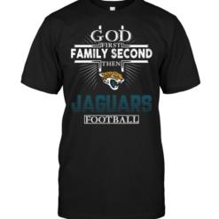 God First Family Second Then Jacksonville Jaguars Football