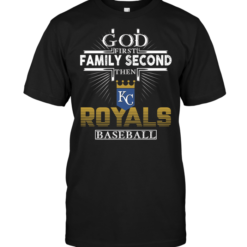 God First Family Second Then Kansas City Royals Baseball