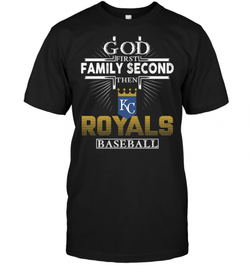God First Family Second Then Kansas City Royals Baseball