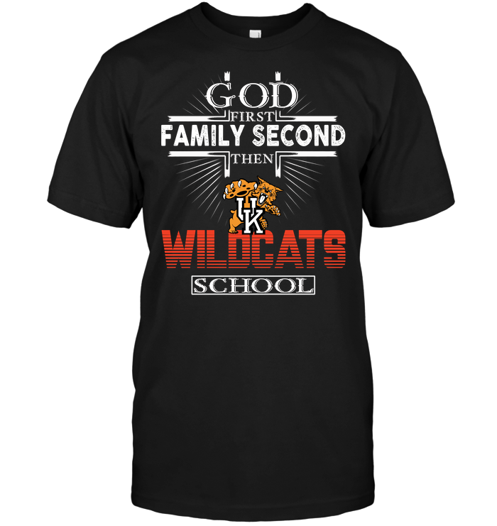 God First Family Second Then Kentucky Wildcats School T-Shirt ...