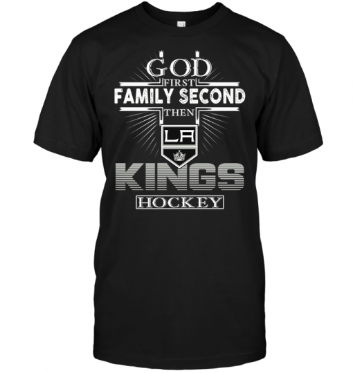 God First Family Second Then Los Angeles Kings Hockey