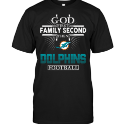 God First Family Second Then Miami Dolphins Football