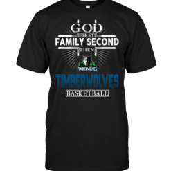 God First Family Second Then Minnesota Timberwolves Basketball