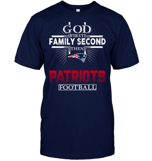 God First Family Second Then New England Patriots Football