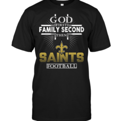 God First Family Second Then New Orleans Saints Football