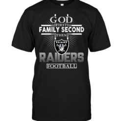 God First Family Second Then Oakland Raiders Football