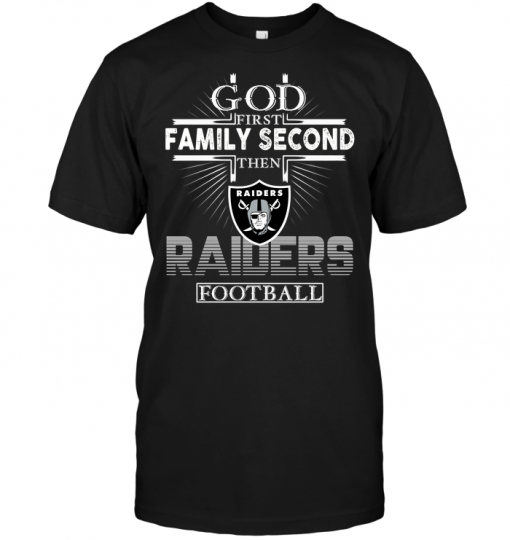 God First Family Second Then Oakland Raiders Football