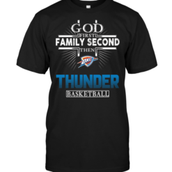 God First Family Second Then Oklahoma City Thunder Basketball