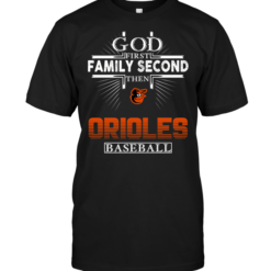 God First Family Second Then Orioles Baseball