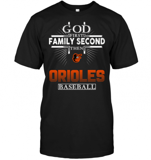 God First Family Second Then Orioles Baseball