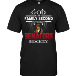 God First Family Second Then Ottawa Senators Hockey