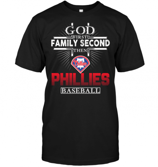 God First Family Second Then Philadelphia Phillies Baseball