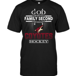 God First Family Second Then Phoenix Coyotes Hockey
