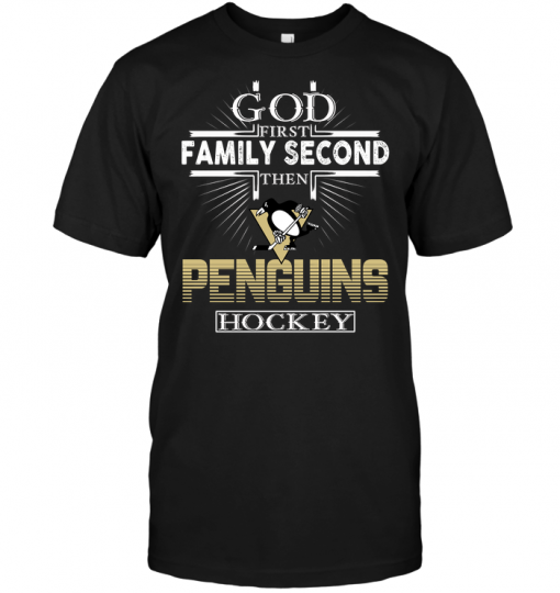 God First Family Second Then Pittsburgh Penguins Hockey