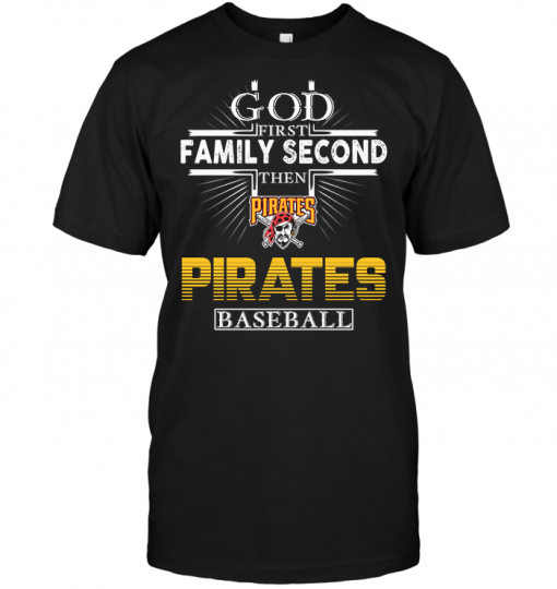 God First Family Second Then Pittsburgh Pirates Baseball