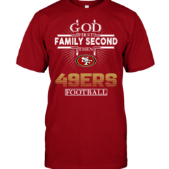 God First Family Second Then San Francisco 49ers Football