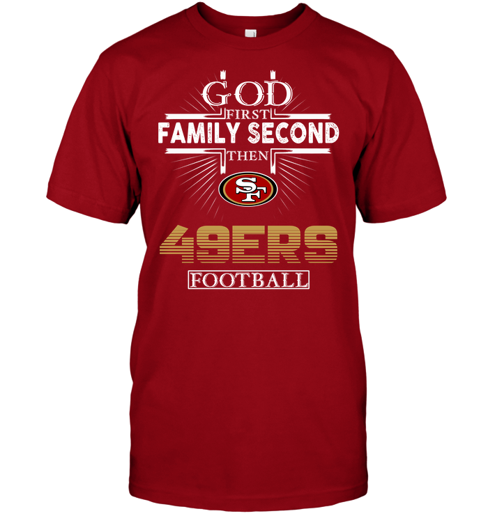 God First Family Second Then San Francisco 49ers Football T-Shirt -  TeeNaviSport