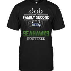 God First Family Second Then Seattle Seahawks Football