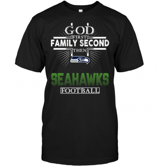 God First Family Second Then Seattle Seahawks Football