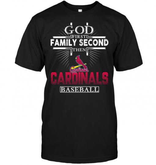 God First Family Second Then St. Louis Cardinals Baseball