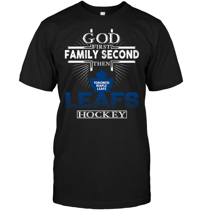 Toronto Maple Leafs God First Family Second Then Hockey Team 2023