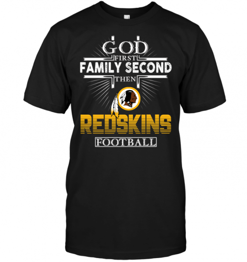 God First Family Second Then Washington Redskins Football