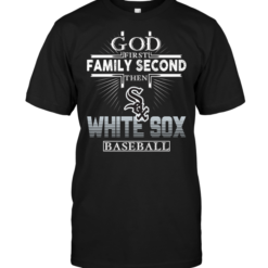 God First Family Second Then White Sox Baseball