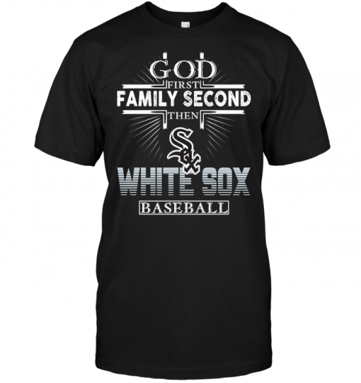 God First Family Second Then White Sox Baseball