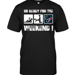 Houston Texans: So Ready For The Weekend!Houston Texans: So Ready For The Weekend!